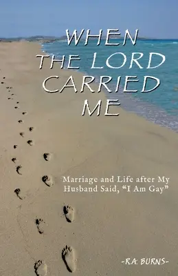 Cuando el Señor me Llevó: Matrimonio y vida después de que mi marido dijera: Soy gay - When the Lord Carried Me: Marriage and Life after My Husband Said, I Am Gay