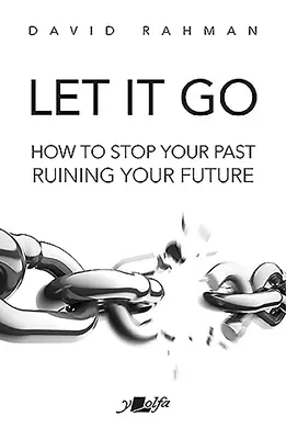 Déjalo ir: Cómo evitar que tu pasado arruine tu futuro - Let It Go: How to Stop Your Past Ruining Your Future