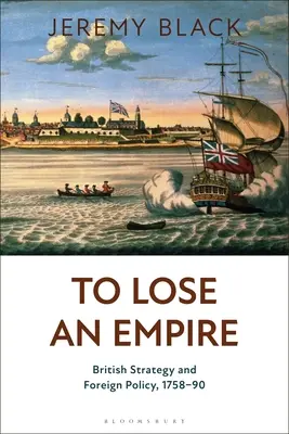 Perder un Imperio: Estrategia y política exterior británicas, 1758-90 - To Lose an Empire: British Strategy and Foreign Policy, 1758-90