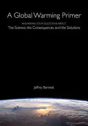 A Global Warming Primer: Answering Your Questions about the Science, the Consequences, and the Solutions (Introducción al calentamiento global: respuestas a tus preguntas sobre la ciencia, las consecuencias y las soluciones) - A Global Warming Primer: Answering Your Questions about the Science, the Consequences, and the Solutions