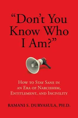 ¿No sabes quién soy? Cómo mantener la cordura en una era de narcisismo, derechos e incivilidad - Don't You Know Who I Am?: How to Stay Sane in an Era of Narcissism, Entitlement, and Incivility