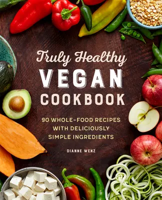 El libro de cocina vegana verdaderamente saludable: 90 recetas integrales con ingredientes deliciosamente sencillos - The Truly Healthy Vegan Cookbook: 90 Whole Food Recipes with Deliciously Simple Ingredients