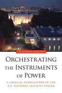 Orquestando los instrumentos del poder: Un examen crítico del sistema de seguridad nacional de Estados Unidos - Orchestrating the Instruments of Power: A Critical Examination of the U.S. National Security System