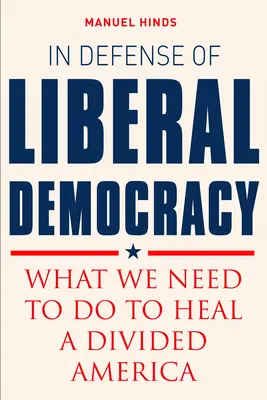 En defensa de la democracia liberal: Lo que hay que hacer para curar a unos Estados Unidos divididos - In Defense of Liberal Democracy: What We Need to Do to Heal a Divided America