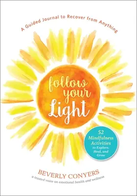 Sigue tu luz: Un diario guiado para recuperarse de cualquier cosa; 52 actividades de atención plena para explorar, sanar y crecer - Follow Your Light: A Guided Journal to Recover from Anything; 52 Mindfulness Activities to Explore, Heal, and Grow