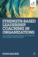 Coaching de liderazgo basado en fortalezas en las organizaciones: Una guía basada en la evidencia para el desarrollo del liderazgo positivo - Strength-Based Leadership Coaching in Organizations: An Evidence-Based Guide to Positive Leadership Development