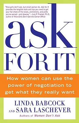 Pídelo: Cómo las mujeres pueden usar el poder de la negociación para conseguir lo que realmente quieren - Ask for It: How Women Can Use the Power of Negotiation to Get What They Really Want