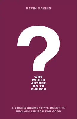 ¿Por qué iría alguien a la iglesia? La búsqueda de una comunidad joven para recuperar la iglesia para siempre - Why Would Anyone Go to Church?: A Young Community's Quest to Reclaim Church for Good