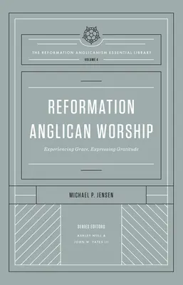 Reformation Anglican Worship (the Reformation Anglicanism Essential Library, Volume 4): Experimentar la gracia, expresar gratitud - Reformation Anglican Worship (the Reformation Anglicanism Essential Library, Volume 4): Experiencing Grace, Expressing Gratitude