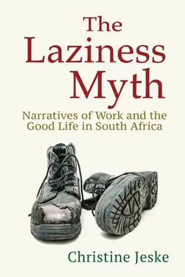 El mito de la pereza: narrativas sobre el trabajo y la buena vida en Sudáfrica - The Laziness Myth: Narratives of Work and the Good Life in South Africa