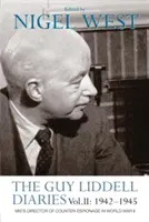 Diarios de Guy Liddell Vol. II: 1942-1945: El director de contraespionaje del Mi5 en la Segunda Guerra Mundial - The Guy Liddell Diaries Vol.II: 1942-1945: Mi5's Director of Counter-Espionage in World War II