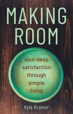 Haciendo sitio: La satisfacción profunda del alma a través de la vida sencilla - Making Room: Soul-Deep Satisfaction Through Simple Living