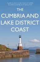 Cumbria y la costa del Distrito de los Lagos - Guía de lugares para visitar, historia y vida salvaje desde la bahía de Morecambe hasta Solway Firth - Cumbria and Lake District Coast - A Guide to Places to Visit, History and Wildlife from Morecambe Bay to the Solway Firth