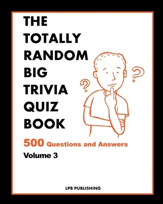 The Totally Random Big Quiz Book: 500 preguntas y respuestas Volumen 3 - The Totally Random Big Quiz Book: 500 Questions and Answers Volume 3