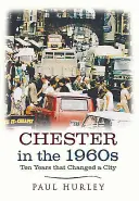 Chester en la década de 1960: Diez años que cambiaron una ciudad - Chester in the 1960s: Ten Years That Changed a City