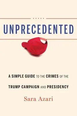 Sin precedentes: Una guía sencilla de los crímenes de la campaña y la presidencia de Trump - Unprecedented: A Simple Guide to the Crimes of the Trump Campaign and Presidency