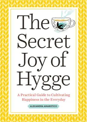 La alegría secreta del Hygge: Guía práctica para cultivar la felicidad en lo cotidiano - The Secret Joy of Hygge: A Practical Guide to Cultivating Happiness in the Everyday