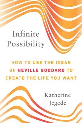 Posibilidad infinita: Cómo utilizar las ideas de Neville Goddard para crear la vida que desea - Infinite Possibility: How to Use the Ideas of Neville Goddard to Create the Life You Want