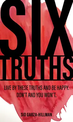 Seis verdades: Vive según estas verdades y sé feliz. No lo hagas y no lo harás. - Six Truths: Live by These Truths and Be Happy. Don't, and You Won't.