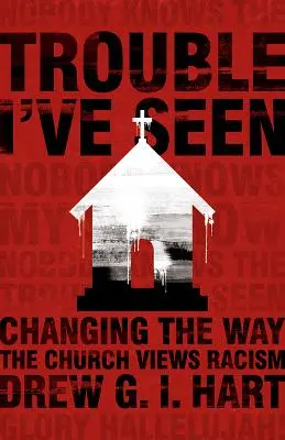 Problemas que he visto: Cambiar la visión del racismo en la Iglesia - Trouble I've Seen: Changing the Way the Church Views Racism