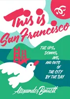 Así es San Francisco: Los altibajos de la ciudad de la bahía - This Is San Francisco: The Ups, Downs, Ins, and Outs of the City by the Bay