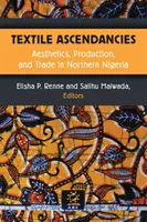 Ascendencias textiles: Estética, producción y comercio en el norte de Nigeria - Textile Ascendancies: Aesthetics, Production, and Trade in Northern Nigeria