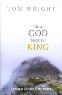 Cómo Dios se convirtió en Rey - Cómo llegar al corazón de los Evangelios - How God Became King - Getting To The Heart Of The Gospels