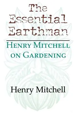The Essential Earthman: Henry Mitchell sobre jardinería - The Essential Earthman: Henry Mitchell on Gardening