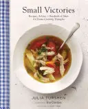 Pequeñas victorias: Recetas, Consejos + Cientos de Ideas para Triunfos en la Cocina Casera - Small Victories: Recipes, Advice + Hundreds of Ideas for Home Cooking Triumphs