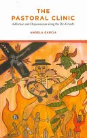 La clínica pastoral: Adicción y desposesión a lo largo del Río Grande - The Pastoral Clinic: Addiction and Dispossession Along the Rio Grande