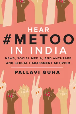 Escucha #Metoo en la India: Noticias, redes sociales y activismo contra la violación y el acoso sexual - Hear #Metoo in India: News, Social Media, and Anti-Rape and Sexual Harassment Activism