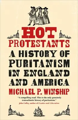 Protestantes acalorados: Historia del puritanismo en Inglaterra y América - Hot Protestants: A History of Puritanism in England and America