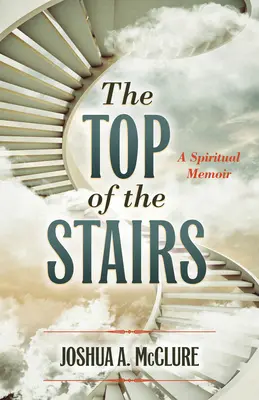 Al final de la escalera: Una memoria espiritual - The Top of the Stairs: A Spiritual Memoir