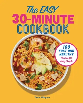 El libro de cocina fácil de 30 minutos: 100 recetas rápidas y saludables para gente ocupada - The Easy 30-Minute Cookbook: 100 Fast and Healthy Recipes for Busy People