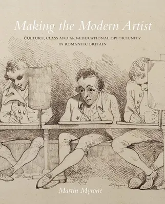 Creando al artista moderno: Cultura, clase y oportunidad artístico-educativa en la Gran Bretaña romántica - Making the Modern Artist: Culture, Class and Art-Educational Opportunity in Romantic Britain