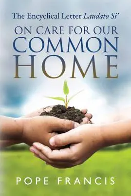 Sobre el cuidado de la casa común: La encíclica Laudato Si' - On Care for Our Common Home: The Encyclical Letter Laudato Si'