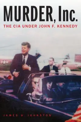 Murder, Inc: La CIA bajo el mandato de John F. Kennedy - Murder, Inc.: The CIA Under John F. Kennedy