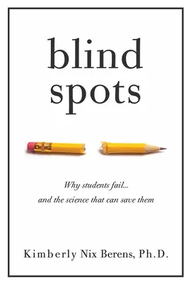 Puntos ciegos: Por qué fracasan los estudiantes y la ciencia que puede salvarlos - Blind Spots: Why Students Fail and the Science That Can Save Them