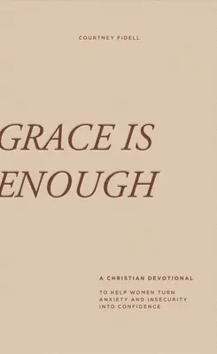 La gracia basta: Un devocional cristiano de 30 días para ayudar a las mujeres a convertir la ansiedad y la inseguridad en confianza - Grace Is Enough: A 30-Day Christian Devotional to Help Women Turn Anxiety and Insecurity Into Confidence