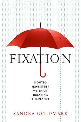 Fijación: Cómo tener cosas sin destrozar el planeta - Fixation: How to Have Stuff Without Breaking the Planet