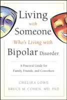 Vivir con alguien que padece trastorno bipolar: Guía práctica para familiares, amigos y compañeros de trabajo - Living with Someone Who's Living with Bipolar Disorder: A Practical Guide for Family, Friends, and Coworkers