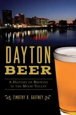 Cerveza Dayton: Historia de la fabricación de cerveza en el valle del Miami - Dayton Beer: A History of Brewing in the Miami Valley