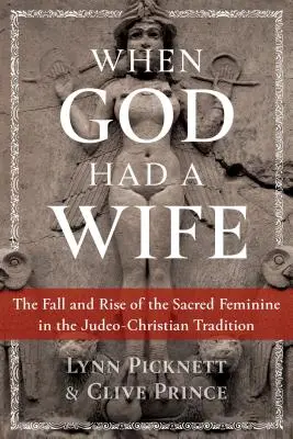 Cuando Dios tuvo una esposa: Caída y auge de lo sagrado femenino en la tradición judeocristiana - When God Had a Wife: The Fall and Rise of the Sacred Feminine in the Judeo-Christian Tradition