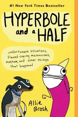 Hipérbole y media: Situaciones desafortunadas, mecanismos de supervivencia defectuosos, caos y otras cosas que pasaron - Hyperbole and a Half: Unfortunate Situations, Flawed Coping Mechanisms, Mayhem, and Other Things That Happened