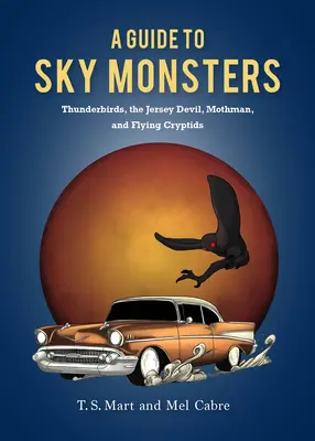 Guía de los monstruos del cielo: Thunderbirds, el Diablo de Jersey, Mothman y otros críptidos voladores - A Guide to Sky Monsters: Thunderbirds, the Jersey Devil, Mothman, and Other Flying Cryptids