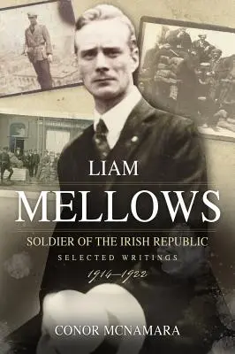 Liam Mellows, soldado de la República irlandesa: Escritos escogidos, 1914-1922 - Liam Mellows, Soldier of the Irish Republic: Selected Writings, 1914-1922