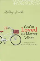 Eres amado pase lo que pase: Libera tu corazón de la necesidad de ser perfecto - You're Loved No Matter What: Freeing Your Heart from the Need to Be Perfect