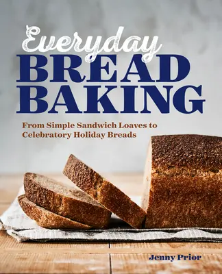 Panadería Cotidiana: Desde sencillos panes para bocadillos hasta panes para celebrar las fiestas - Everyday Bread Baking: From Simple Sandwich Loaves to Celebratory Holiday Breads