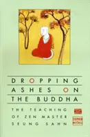 Dejando caer cenizas sobre Buda: Las enseñanzas del Maestro Zen Seung Sahn - Dropping Ashes on the Buddha: The Teachings of Zen Master Seung Sahn