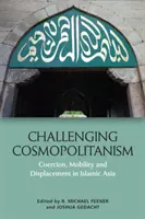 Desafiando al cosmopolitismo: Coerción, movilidad y desplazamiento en el Asia islámica - Challenging Cosmopolitanism: Coercion, Mobility and Displacement in Islamic Asia